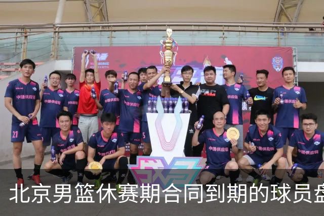 北京男篮休赛期合同到期的球员盘点：方硕陈盈骏领衔