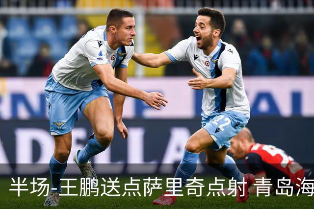 半场-王鹏送点萨里奇点射 青岛海牛暂1-0沧州雄狮