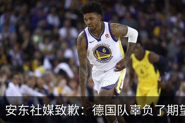 安东社媒致歉：德国队辜负了期望 球迷们完全有理由失望和愤怒