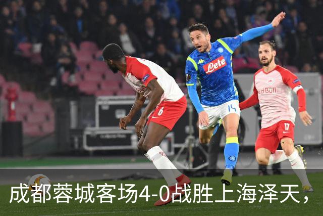 成都蓉城客场4-0战胜上海泽天，晋级足协杯下一轮