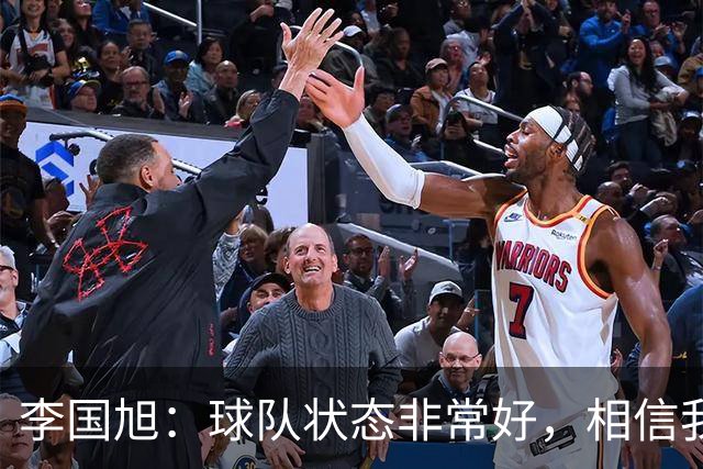 李国旭：球队状态非常好，相信我们会赢下比赛