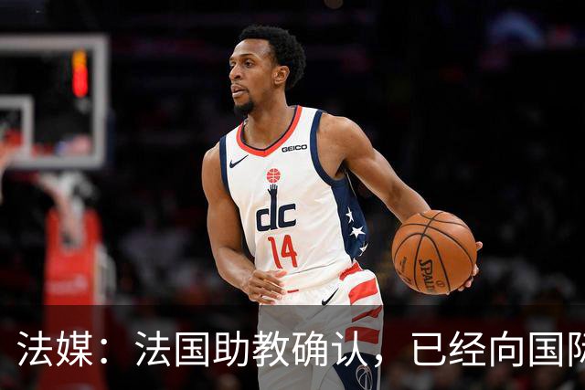 法媒：法国助教确认，已经向国际足联申诉请求撤销奥利塞的黄牌
