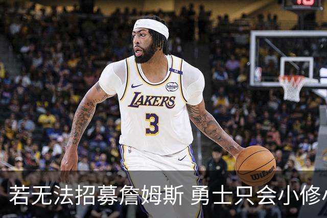 若无法招募詹姆斯 勇士只会小修小补&安于现状 库里难有争冠机会